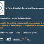 V Foro Global de Recursos Humanos para la Salud. Sesión paralela 3 de abril del 2023