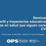 Seminario Web Perfil y trayectorias educativas de los técnicos en salud que siguen cursos en el CVSP/OPS