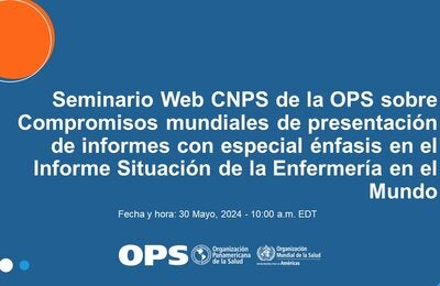 Seminario Web CNPS de la OPS sobre Compromisos mundiales de presentación de informes con especial énfasis en el Informe Situación de la Enfermería en el Mundo