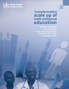 Transformative scale up of health professional education : an effort to increase the numbers of health professionals and to strengthen their impact on population health