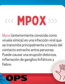 Mpox (anteriormente conocida como viruela símica) es una infección viral que se transmite principalmente a través del contacto estrecho entre personas. Puede causar una erupción dolorosa, inflamación de ganglios linfáticos y fiebre.