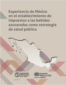 Experiencia de México en el establecimiento de impuestos a las bebidas azucaradas como estrategia de salud pública