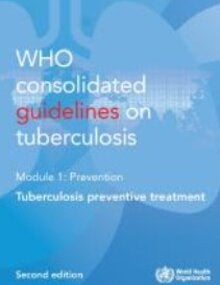 WHO consolidated guidelines on tuberculosis Module 1: prevention - tuberculosis preventive treatment, second edition