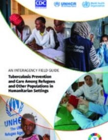 Tuberculosis prevention and care among refugees and other populations in humanitarian settings: an interagency field guide