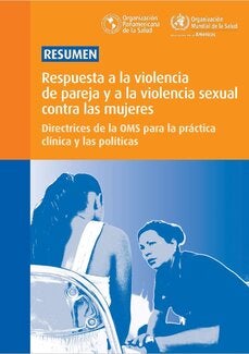Resumen: Respuesta a la violencia de pareja y a la violencia sexual contra las mujeres. Directrices de la OMS para la práctica clínica y las políticas