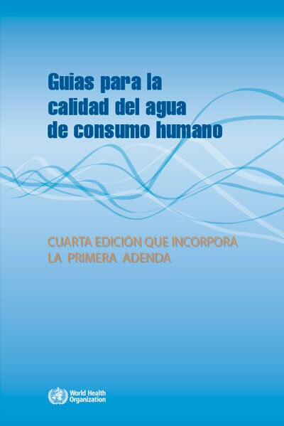 Guías Para La Calidad Del Agua De Consumo Humano 4ª Ed Que Incorpora La Primera Adenda 2017 5560